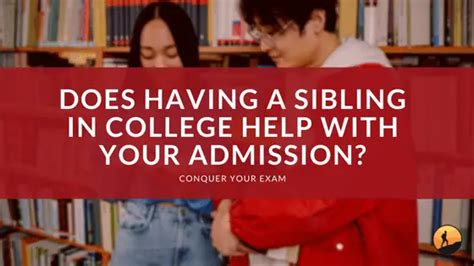 Does Having A Sibling In College Help With Your Admission Conquer