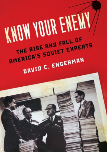 Know Your Enemy The Rise And Fall Of America Amp 39 S Soviet Experts Von