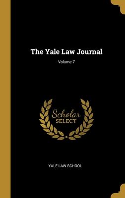 The Yale Law Journal Volume 7 By Yale Law School Alibris